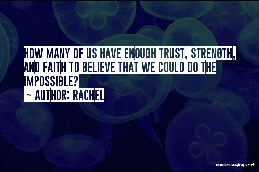 Rachel Quotes: How Many Of Us Have Enough Trust, Strength, And Faith To Believe That We Could Do The Impossible?