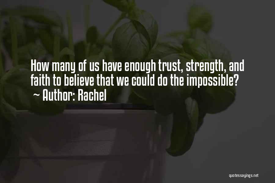 Rachel Quotes: How Many Of Us Have Enough Trust, Strength, And Faith To Believe That We Could Do The Impossible?