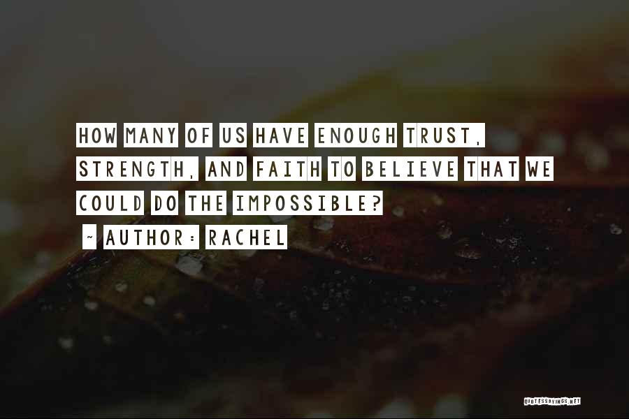 Rachel Quotes: How Many Of Us Have Enough Trust, Strength, And Faith To Believe That We Could Do The Impossible?
