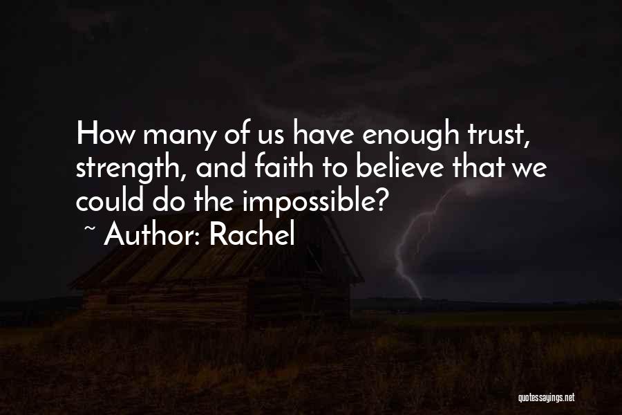 Rachel Quotes: How Many Of Us Have Enough Trust, Strength, And Faith To Believe That We Could Do The Impossible?