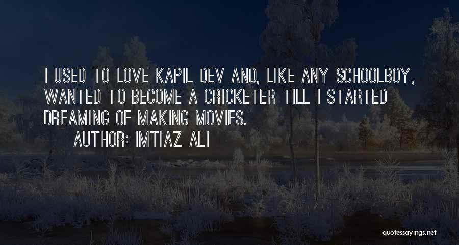 Imtiaz Ali Quotes: I Used To Love Kapil Dev And, Like Any Schoolboy, Wanted To Become A Cricketer Till I Started Dreaming Of