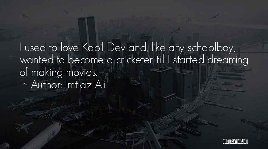 Imtiaz Ali Quotes: I Used To Love Kapil Dev And, Like Any Schoolboy, Wanted To Become A Cricketer Till I Started Dreaming Of