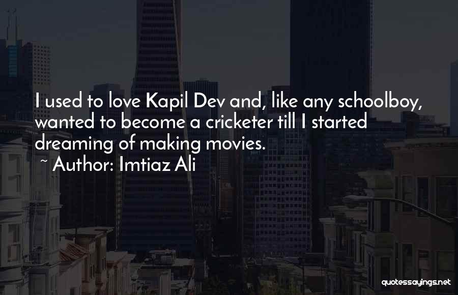 Imtiaz Ali Quotes: I Used To Love Kapil Dev And, Like Any Schoolboy, Wanted To Become A Cricketer Till I Started Dreaming Of