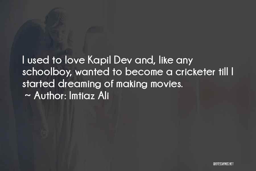 Imtiaz Ali Quotes: I Used To Love Kapil Dev And, Like Any Schoolboy, Wanted To Become A Cricketer Till I Started Dreaming Of