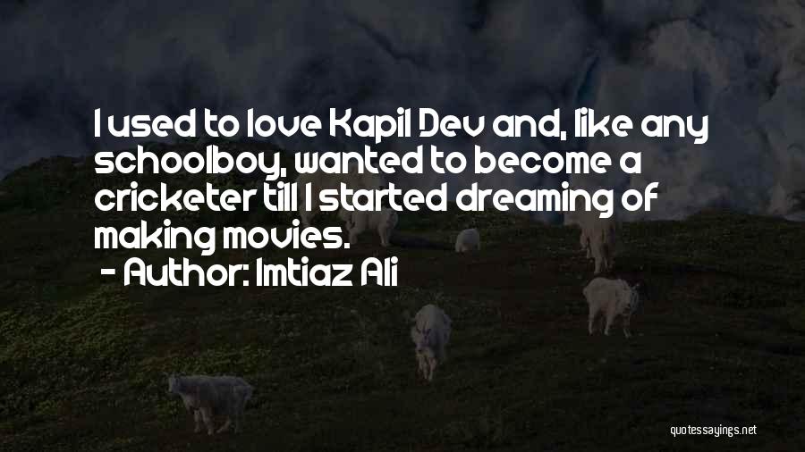 Imtiaz Ali Quotes: I Used To Love Kapil Dev And, Like Any Schoolboy, Wanted To Become A Cricketer Till I Started Dreaming Of