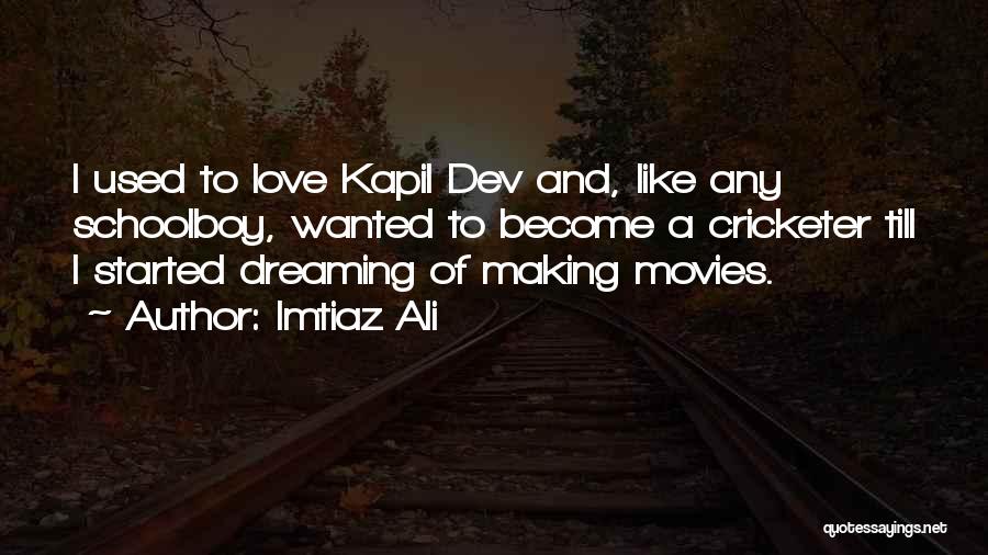 Imtiaz Ali Quotes: I Used To Love Kapil Dev And, Like Any Schoolboy, Wanted To Become A Cricketer Till I Started Dreaming Of