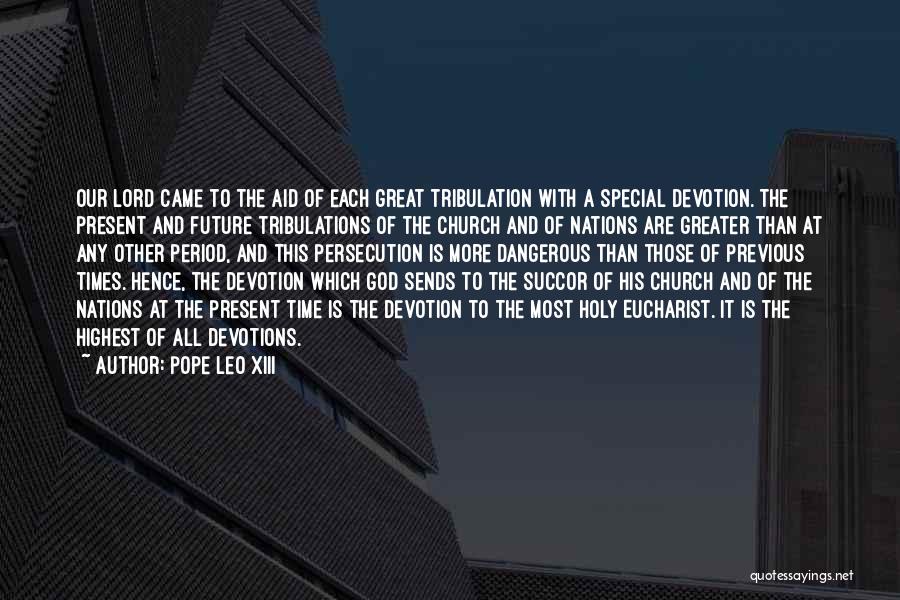 Pope Leo XIII Quotes: Our Lord Came To The Aid Of Each Great Tribulation With A Special Devotion. The Present And Future Tribulations Of