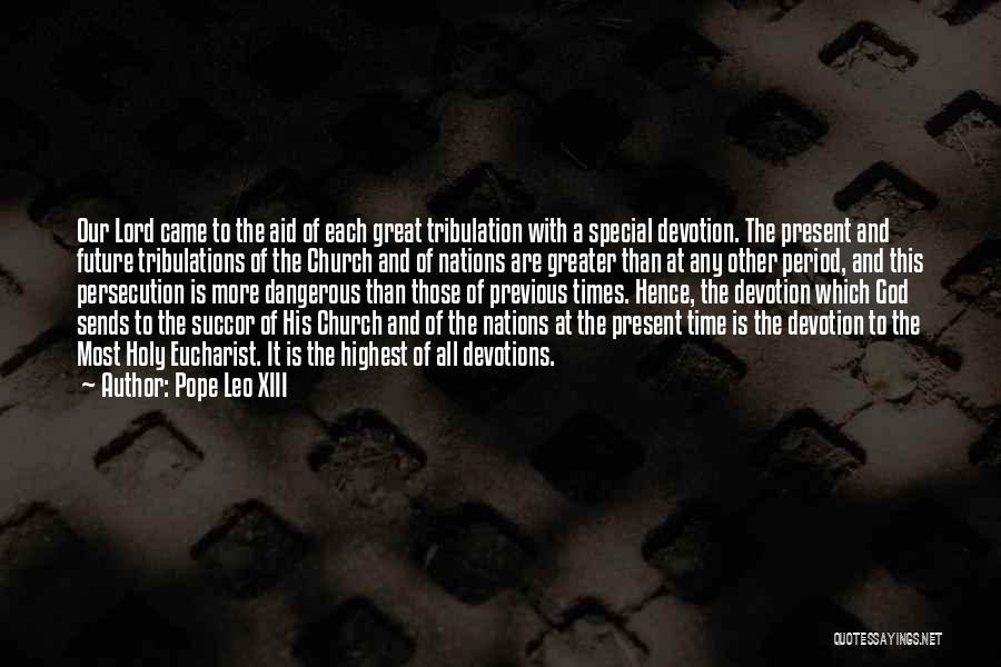 Pope Leo XIII Quotes: Our Lord Came To The Aid Of Each Great Tribulation With A Special Devotion. The Present And Future Tribulations Of