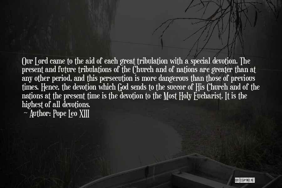 Pope Leo XIII Quotes: Our Lord Came To The Aid Of Each Great Tribulation With A Special Devotion. The Present And Future Tribulations Of