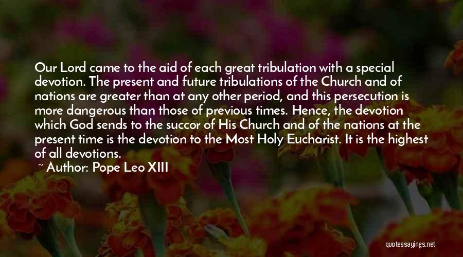 Pope Leo XIII Quotes: Our Lord Came To The Aid Of Each Great Tribulation With A Special Devotion. The Present And Future Tribulations Of