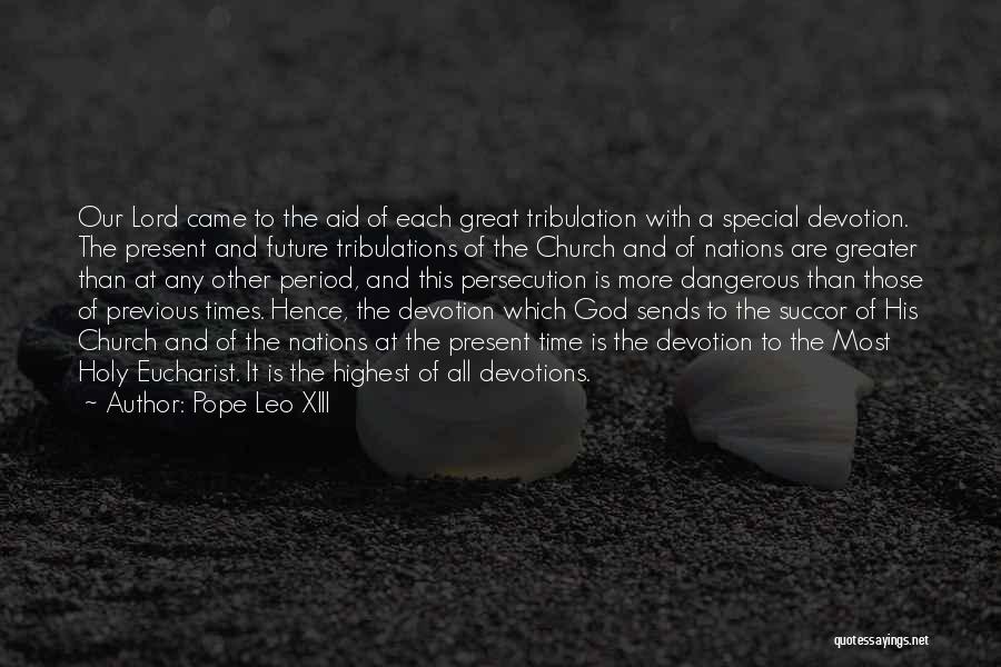 Pope Leo XIII Quotes: Our Lord Came To The Aid Of Each Great Tribulation With A Special Devotion. The Present And Future Tribulations Of