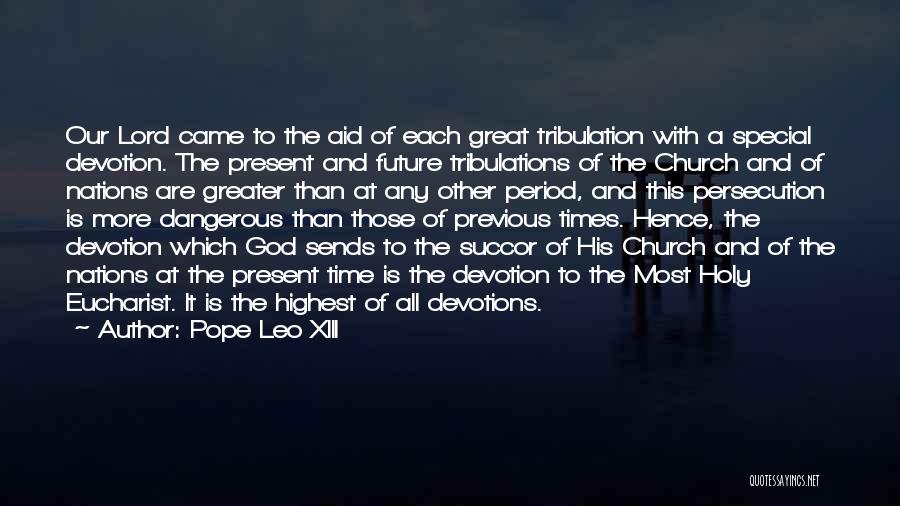 Pope Leo XIII Quotes: Our Lord Came To The Aid Of Each Great Tribulation With A Special Devotion. The Present And Future Tribulations Of