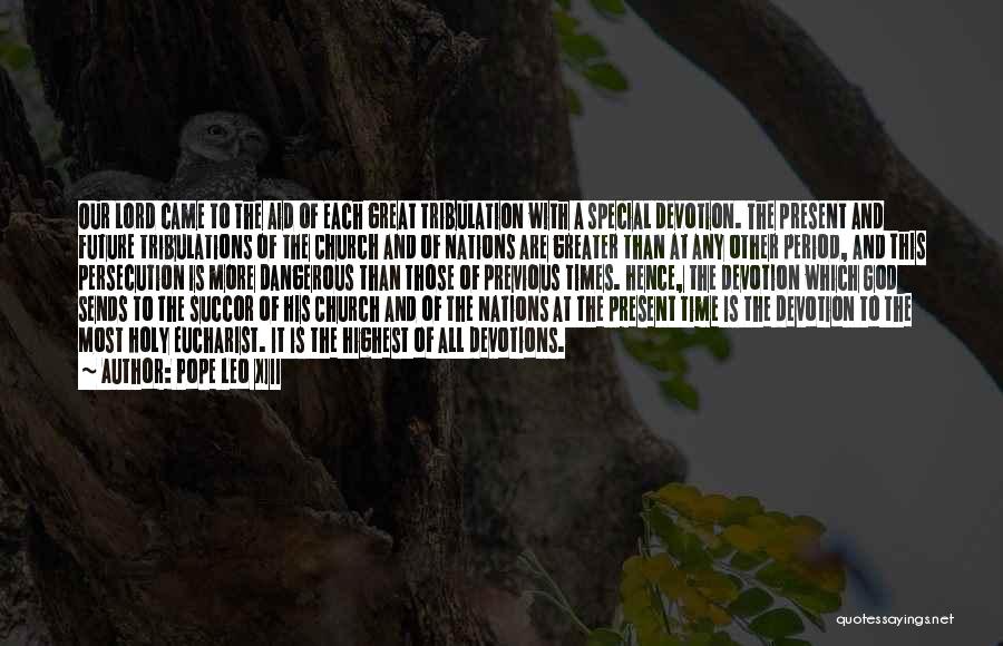 Pope Leo XIII Quotes: Our Lord Came To The Aid Of Each Great Tribulation With A Special Devotion. The Present And Future Tribulations Of