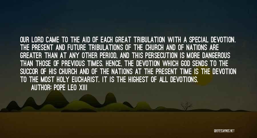Pope Leo XIII Quotes: Our Lord Came To The Aid Of Each Great Tribulation With A Special Devotion. The Present And Future Tribulations Of