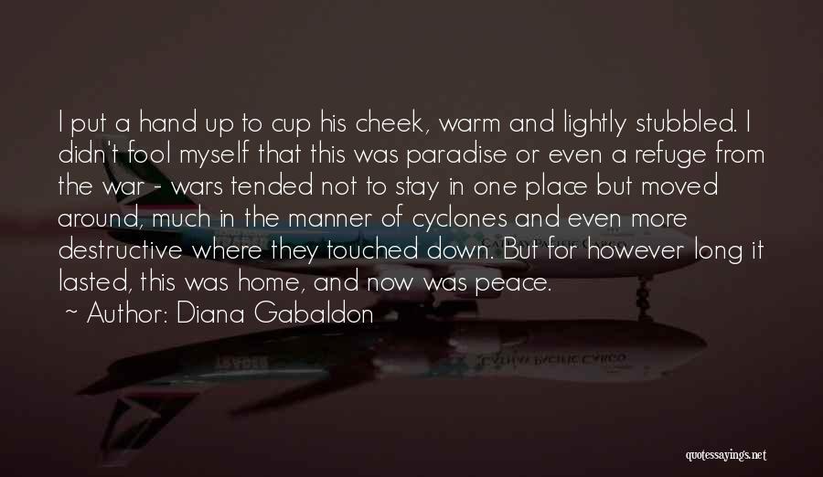 Diana Gabaldon Quotes: I Put A Hand Up To Cup His Cheek, Warm And Lightly Stubbled. I Didn't Fool Myself That This Was