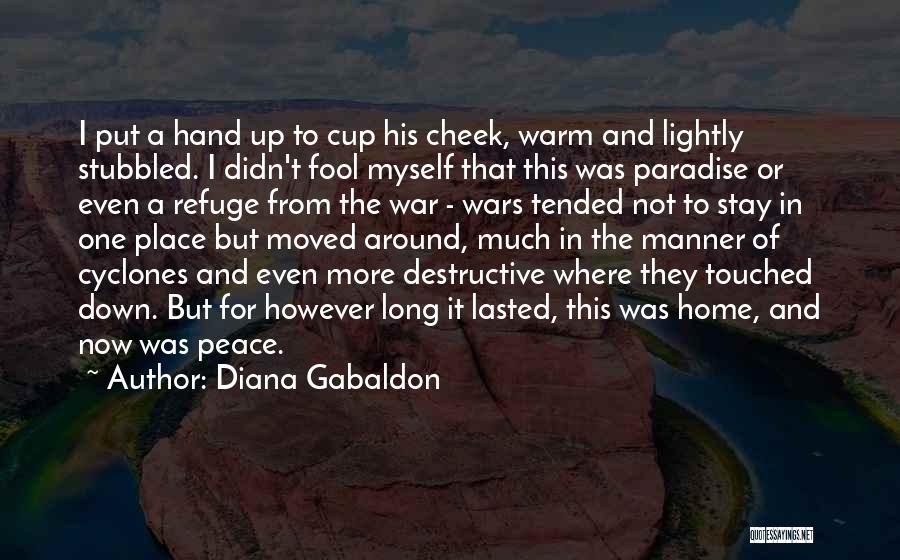 Diana Gabaldon Quotes: I Put A Hand Up To Cup His Cheek, Warm And Lightly Stubbled. I Didn't Fool Myself That This Was