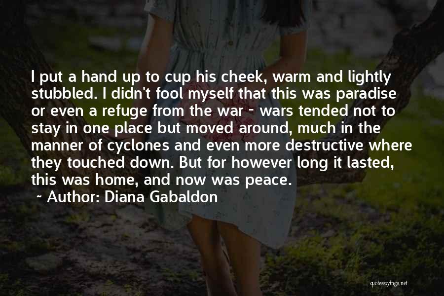 Diana Gabaldon Quotes: I Put A Hand Up To Cup His Cheek, Warm And Lightly Stubbled. I Didn't Fool Myself That This Was