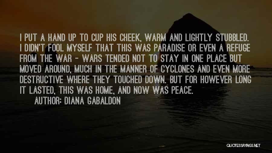 Diana Gabaldon Quotes: I Put A Hand Up To Cup His Cheek, Warm And Lightly Stubbled. I Didn't Fool Myself That This Was