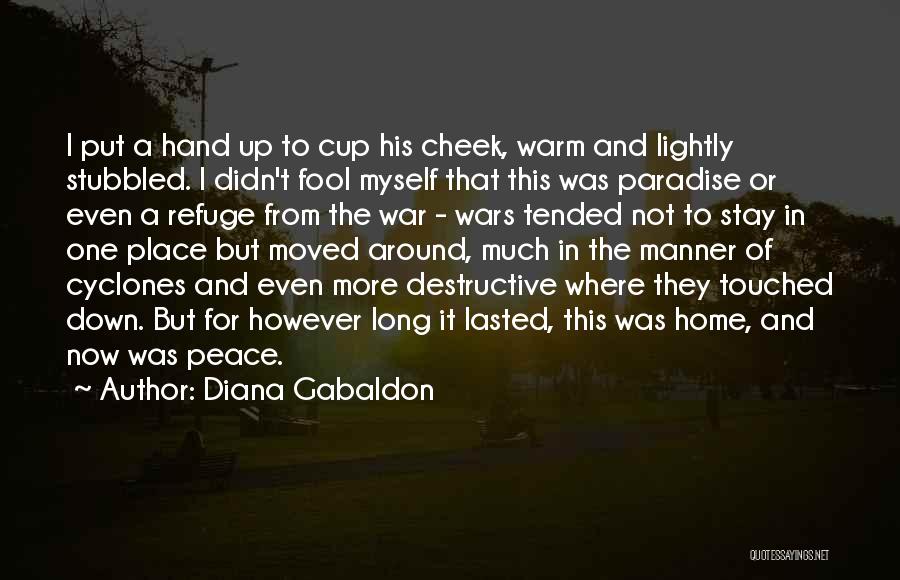 Diana Gabaldon Quotes: I Put A Hand Up To Cup His Cheek, Warm And Lightly Stubbled. I Didn't Fool Myself That This Was