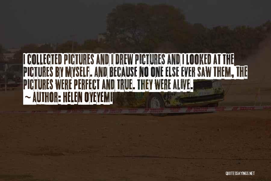 Helen Oyeyemi Quotes: I Collected Pictures And I Drew Pictures And I Looked At The Pictures By Myself. And Because No One Else