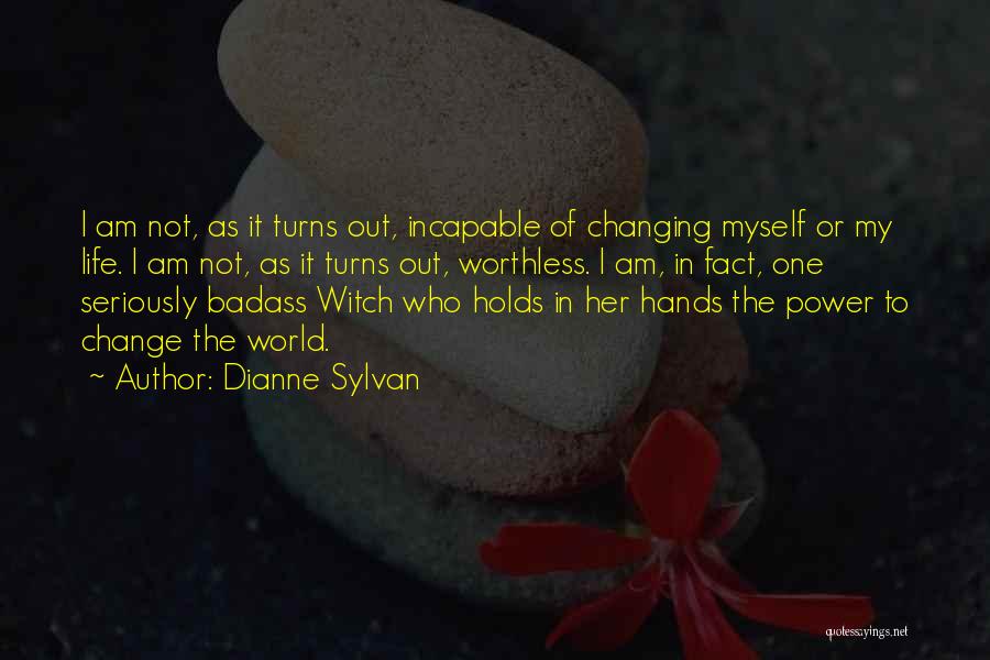 Dianne Sylvan Quotes: I Am Not, As It Turns Out, Incapable Of Changing Myself Or My Life. I Am Not, As It Turns