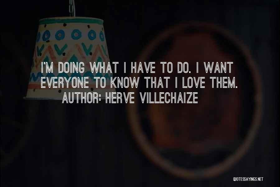 Herve Villechaize Quotes: I'm Doing What I Have To Do. I Want Everyone To Know That I Love Them.