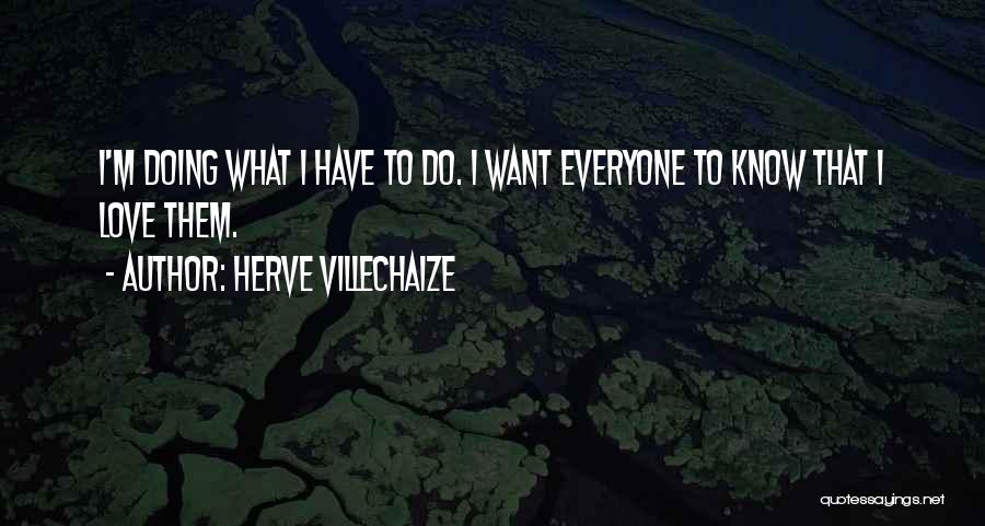 Herve Villechaize Quotes: I'm Doing What I Have To Do. I Want Everyone To Know That I Love Them.