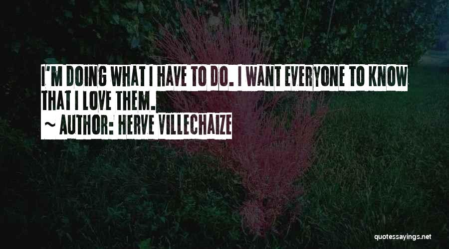 Herve Villechaize Quotes: I'm Doing What I Have To Do. I Want Everyone To Know That I Love Them.