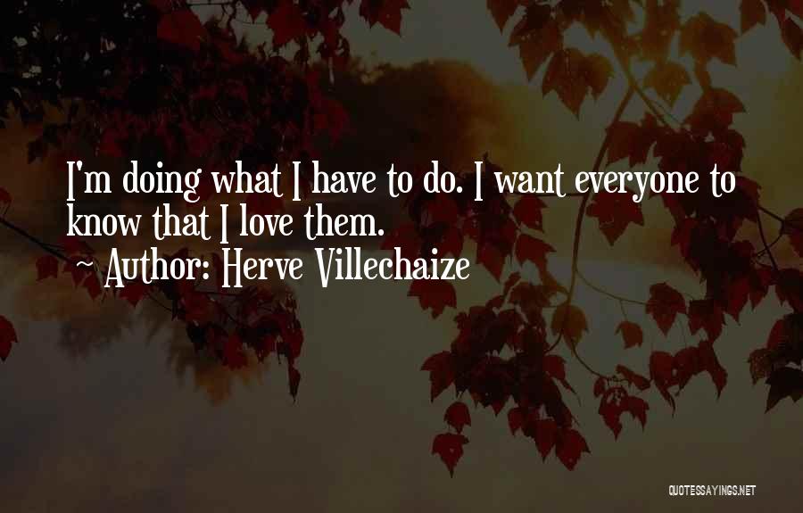 Herve Villechaize Quotes: I'm Doing What I Have To Do. I Want Everyone To Know That I Love Them.