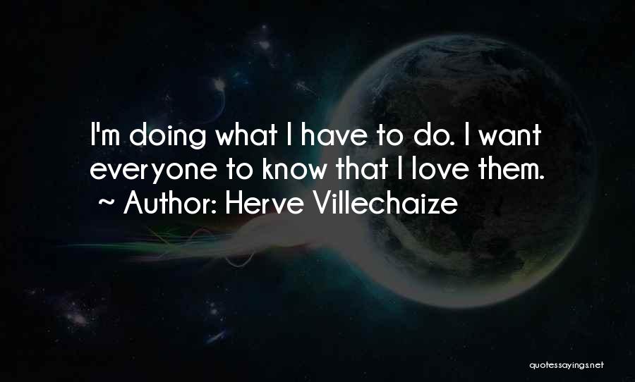 Herve Villechaize Quotes: I'm Doing What I Have To Do. I Want Everyone To Know That I Love Them.