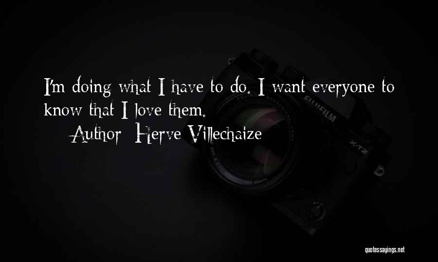 Herve Villechaize Quotes: I'm Doing What I Have To Do. I Want Everyone To Know That I Love Them.