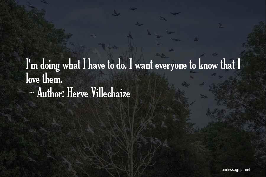 Herve Villechaize Quotes: I'm Doing What I Have To Do. I Want Everyone To Know That I Love Them.