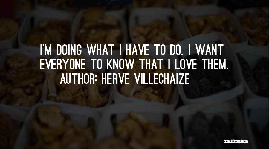 Herve Villechaize Quotes: I'm Doing What I Have To Do. I Want Everyone To Know That I Love Them.