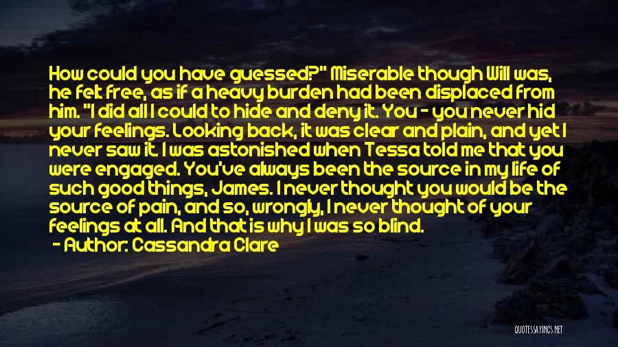 Cassandra Clare Quotes: How Could You Have Guessed? Miserable Though Will Was, He Felt Free, As If A Heavy Burden Had Been Displaced