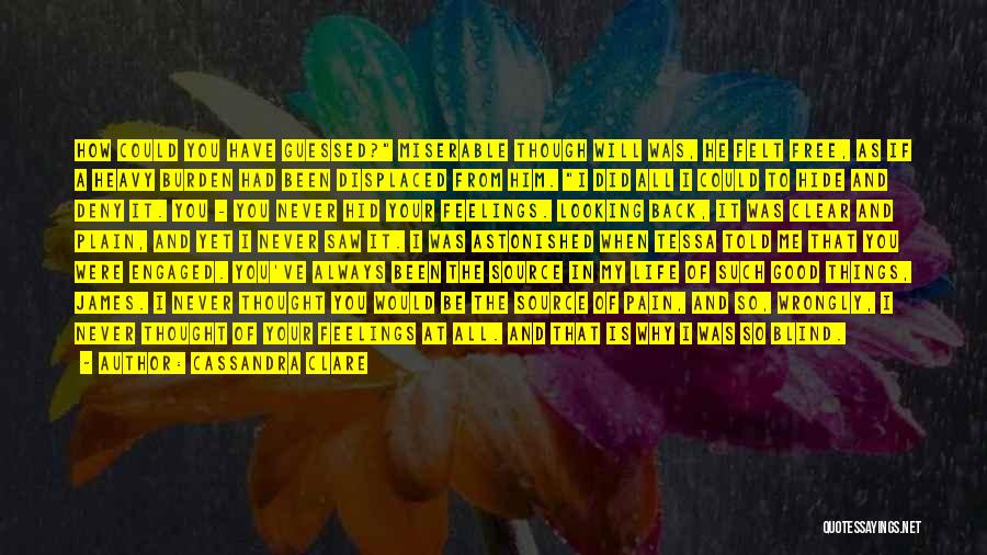 Cassandra Clare Quotes: How Could You Have Guessed? Miserable Though Will Was, He Felt Free, As If A Heavy Burden Had Been Displaced