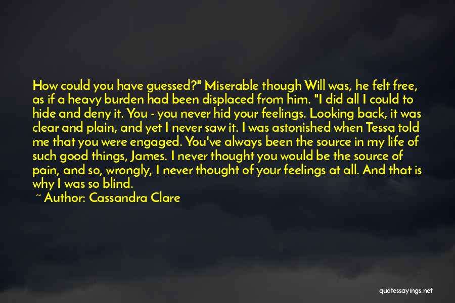 Cassandra Clare Quotes: How Could You Have Guessed? Miserable Though Will Was, He Felt Free, As If A Heavy Burden Had Been Displaced