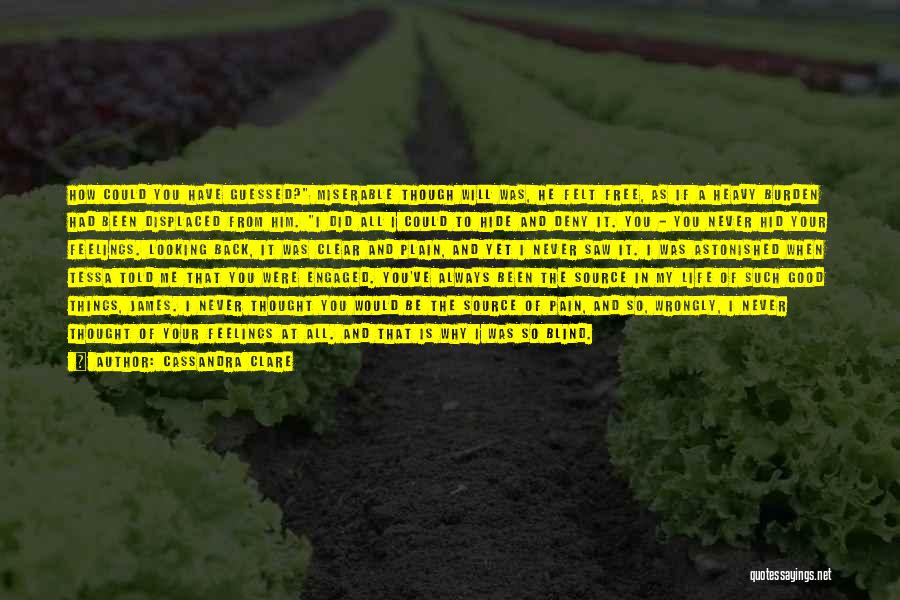 Cassandra Clare Quotes: How Could You Have Guessed? Miserable Though Will Was, He Felt Free, As If A Heavy Burden Had Been Displaced