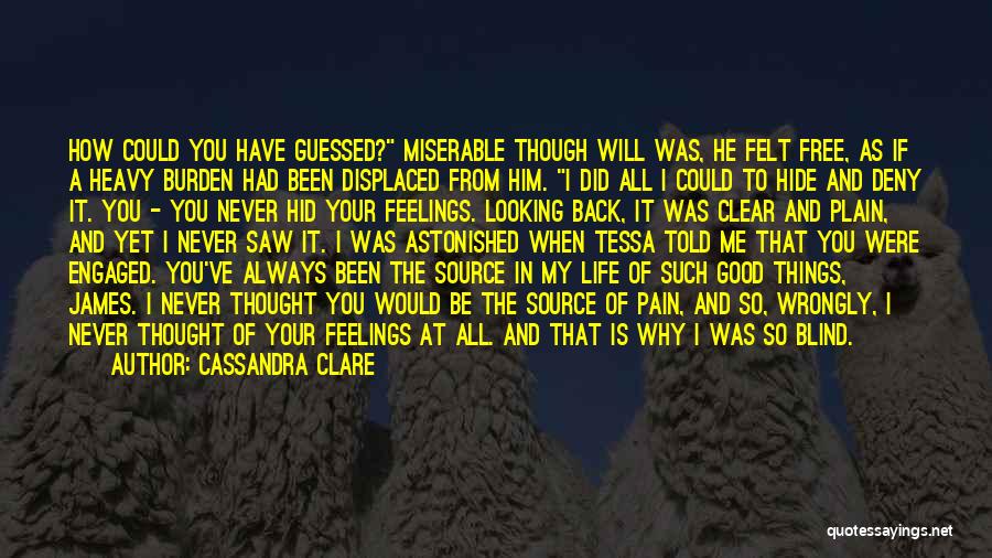 Cassandra Clare Quotes: How Could You Have Guessed? Miserable Though Will Was, He Felt Free, As If A Heavy Burden Had Been Displaced