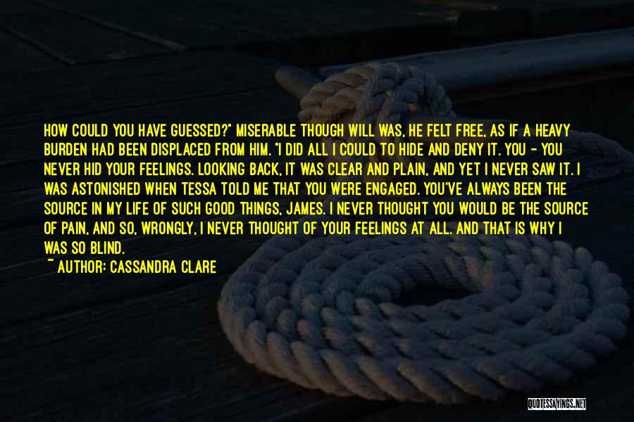 Cassandra Clare Quotes: How Could You Have Guessed? Miserable Though Will Was, He Felt Free, As If A Heavy Burden Had Been Displaced