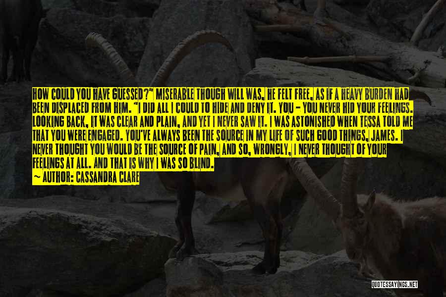 Cassandra Clare Quotes: How Could You Have Guessed? Miserable Though Will Was, He Felt Free, As If A Heavy Burden Had Been Displaced