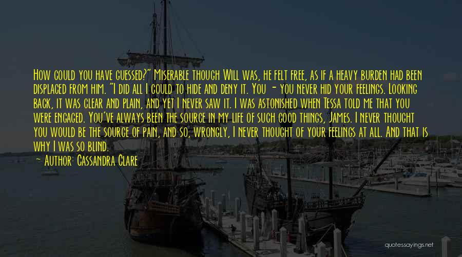 Cassandra Clare Quotes: How Could You Have Guessed? Miserable Though Will Was, He Felt Free, As If A Heavy Burden Had Been Displaced