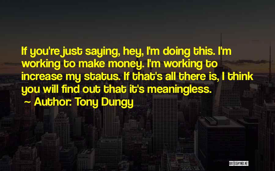 Tony Dungy Quotes: If You're Just Saying, Hey, I'm Doing This. I'm Working To Make Money. I'm Working To Increase My Status. If