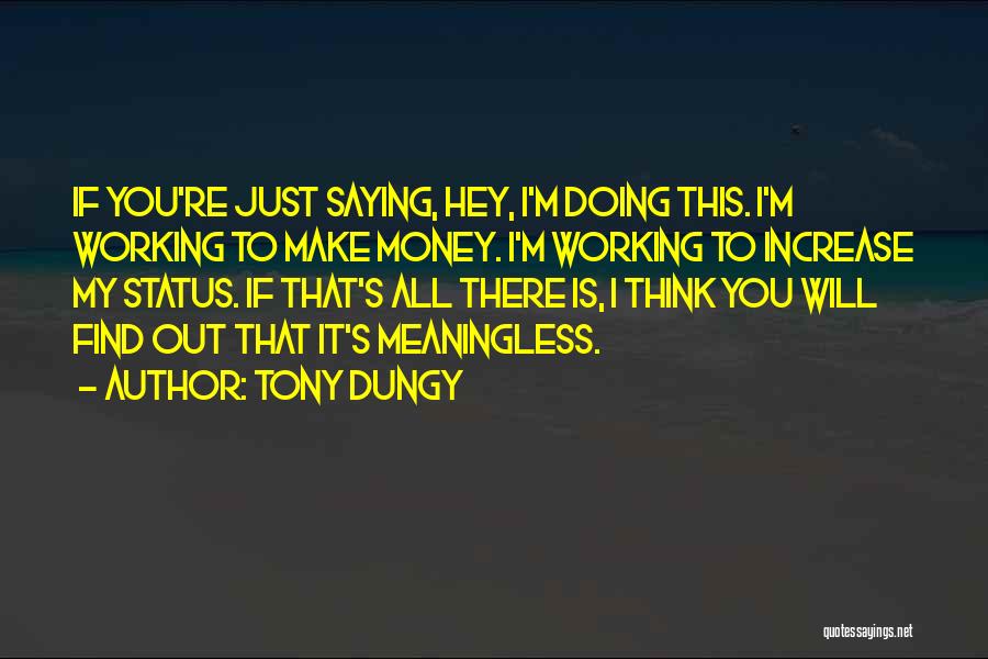 Tony Dungy Quotes: If You're Just Saying, Hey, I'm Doing This. I'm Working To Make Money. I'm Working To Increase My Status. If