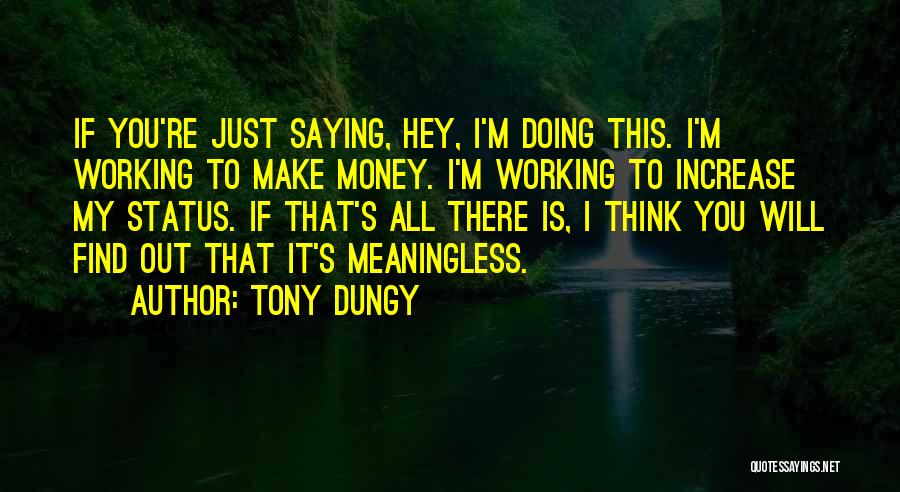 Tony Dungy Quotes: If You're Just Saying, Hey, I'm Doing This. I'm Working To Make Money. I'm Working To Increase My Status. If