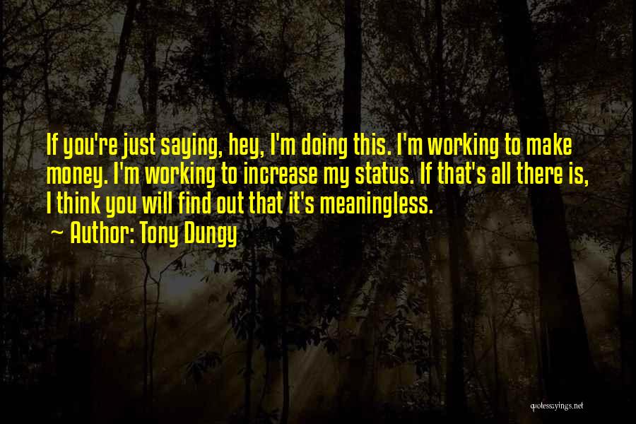 Tony Dungy Quotes: If You're Just Saying, Hey, I'm Doing This. I'm Working To Make Money. I'm Working To Increase My Status. If