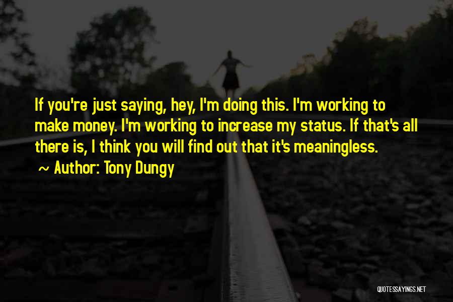 Tony Dungy Quotes: If You're Just Saying, Hey, I'm Doing This. I'm Working To Make Money. I'm Working To Increase My Status. If