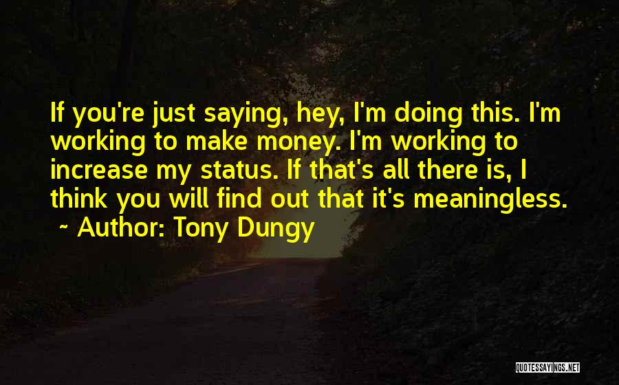 Tony Dungy Quotes: If You're Just Saying, Hey, I'm Doing This. I'm Working To Make Money. I'm Working To Increase My Status. If