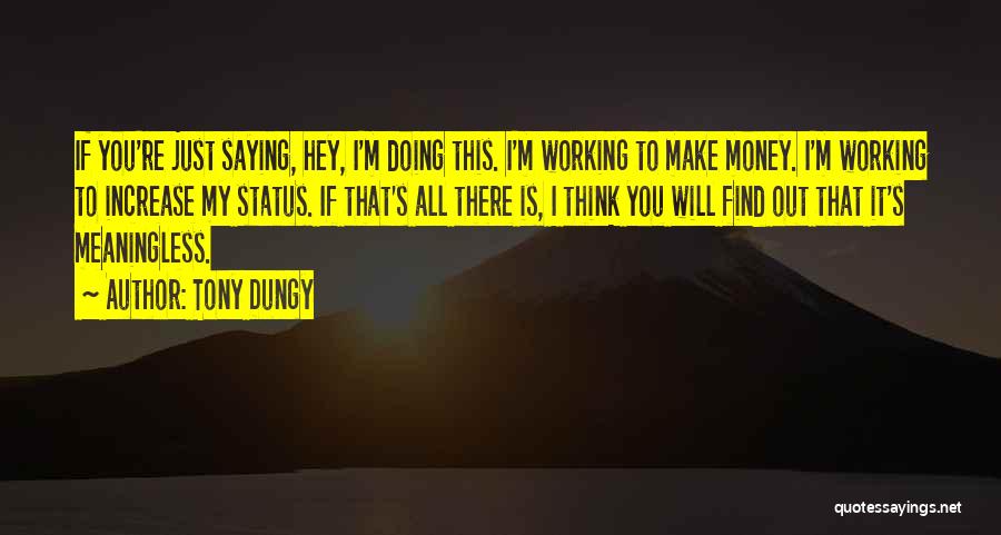 Tony Dungy Quotes: If You're Just Saying, Hey, I'm Doing This. I'm Working To Make Money. I'm Working To Increase My Status. If