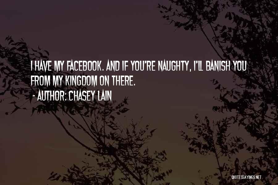Chasey Lain Quotes: I Have My Facebook. And If You're Naughty, I'll Banish You From My Kingdom On There.