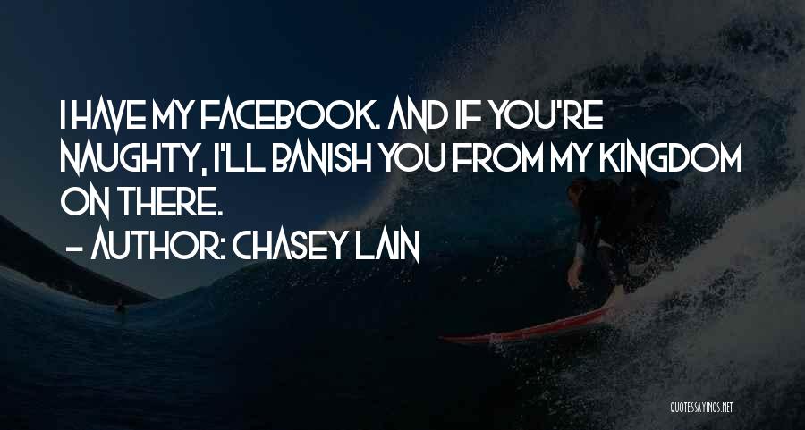 Chasey Lain Quotes: I Have My Facebook. And If You're Naughty, I'll Banish You From My Kingdom On There.